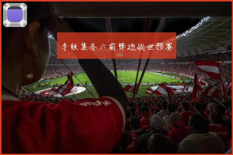 李铁集齐六前锋迎战世预赛