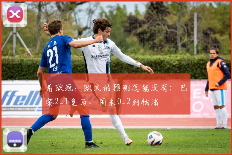 看欧冠，欧文的预测怎能没有：巴黎2_1皇马，国米0_2利物浦