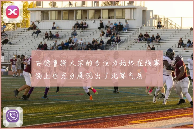 安德鲁斯大家的专注力始终在线赛场上也充分展现出了比赛气质