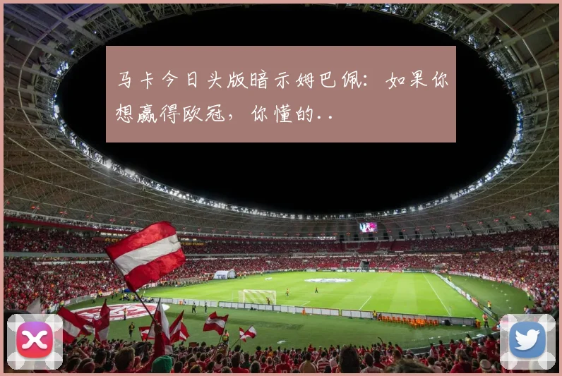 马卡今日头版暗示姆巴佩：如果你想赢得欧冠，你懂的..