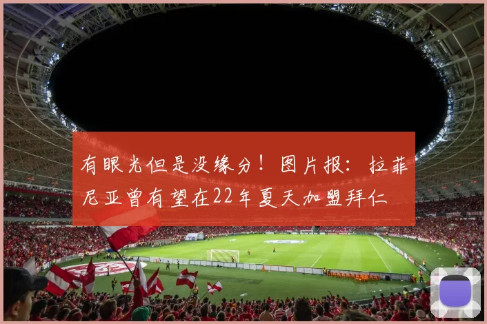 有眼光但是没缘分！图片报：拉菲尼亚曾有望在22年夏天加盟拜仁