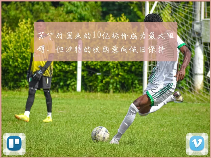 苏宁对国米的10亿标价成为最大阻碍，但沙特的收购意向依旧保持