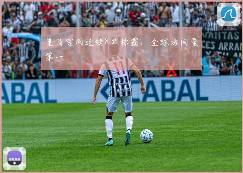 皇马官网连续8年称霸，全球访问量第一